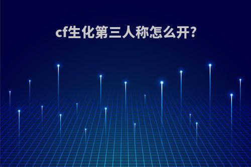 cf生化第三人称怎么开?