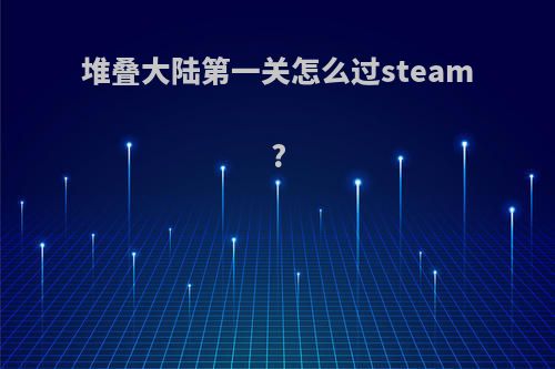 堆叠大陆第一关怎么过steam?
