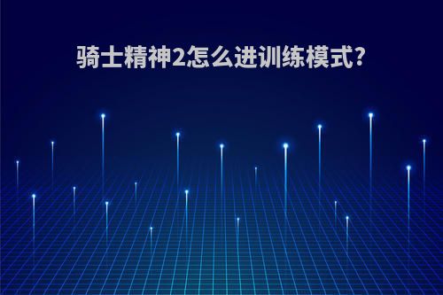 骑士精神2怎么进训练模式?