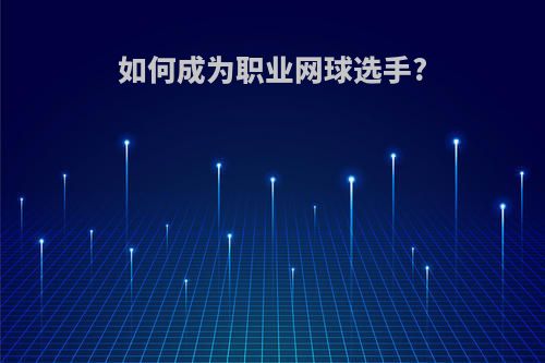 如何成为职业网球选手?