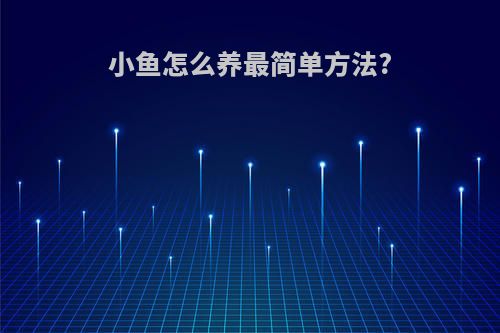 小鱼怎么养最简单方法?
