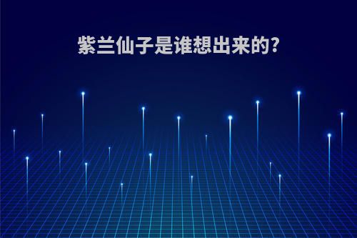 紫兰仙子是谁想出来的?
