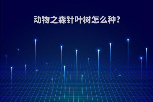 动物之森针叶树怎么种?