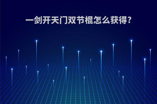 一剑开天门双节棍怎么获得?