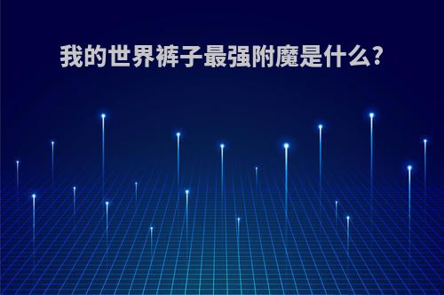 我的世界裤子最强附魔是什么?