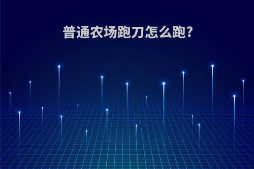 普通农场跑刀怎么跑?