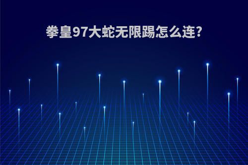 拳皇97大蛇无限踢怎么连?