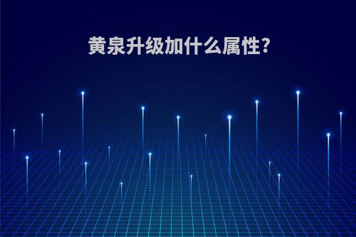 黄泉升级加什么属性?