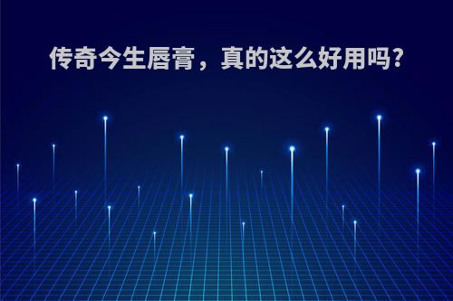 传奇今生唇膏，真的这么好用吗?