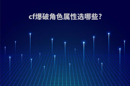 cf爆破角色属性选哪些?
