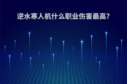 逆水寒人机什么职业伤害最高?