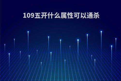 109五开什么属性可以通杀