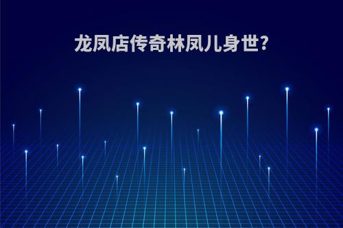 龙凤店传奇林凤儿身世?