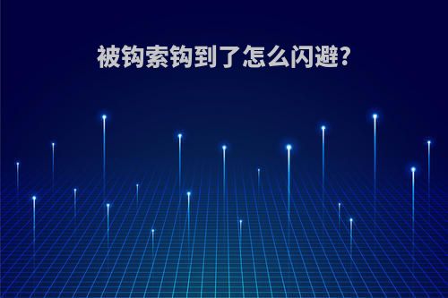 被钩索钩到了怎么闪避?