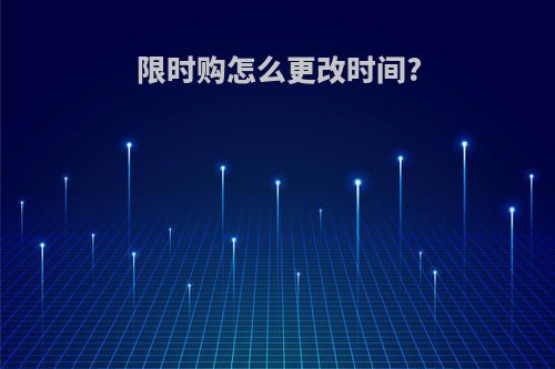 限时购怎么更改时间?