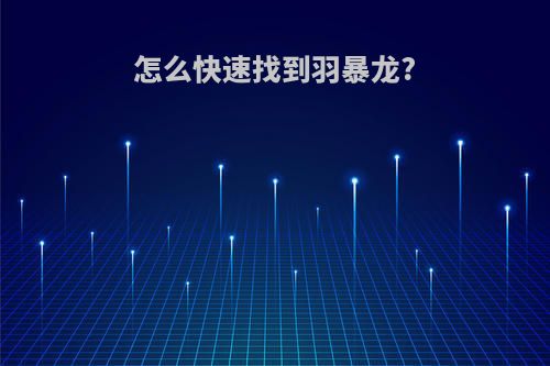 怎么快速找到羽暴龙?