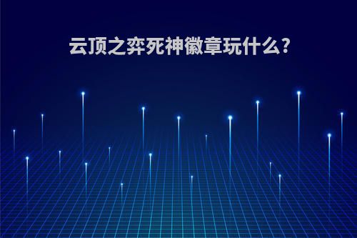 云顶之弈死神徽章玩什么?