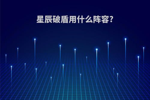 星辰破盾用什么阵容?