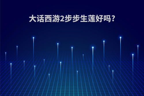 大话西游2步步生莲好吗?