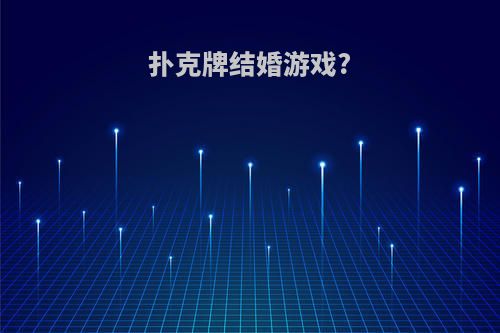 扑克牌结婚游戏?