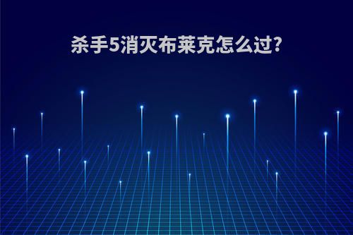 杀手5消灭布莱克怎么过?