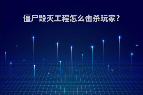 僵尸毁灭工程怎么击杀玩家?
