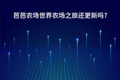 芭芭农场世界农场之旅还更新吗?