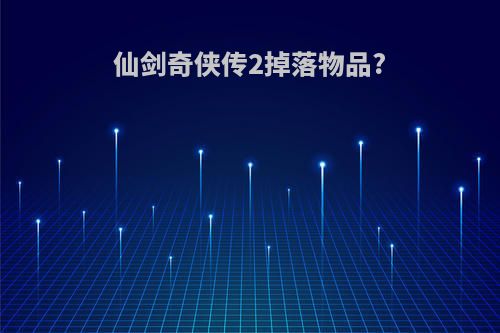 仙剑奇侠传2掉落物品?