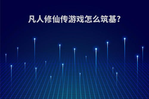 凡人修仙传游戏怎么筑基?