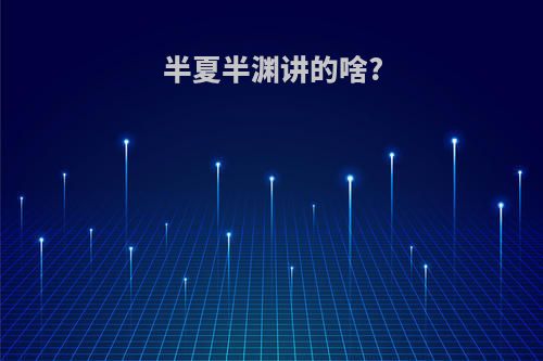 半夏半渊讲的啥?