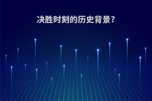 决胜时刻的历史背景?