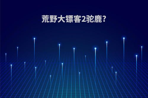 荒野大镖客2驼鹿?