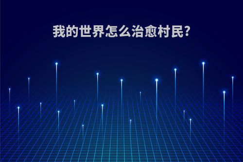 我的世界怎么治愈村民?