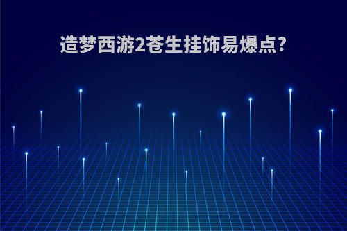 造梦西游2苍生挂饰易爆点?
