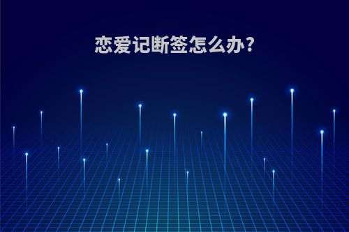 恋爱记断签怎么办?