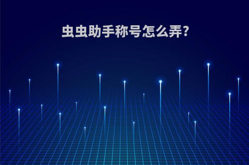 虫虫助手称号怎么弄?