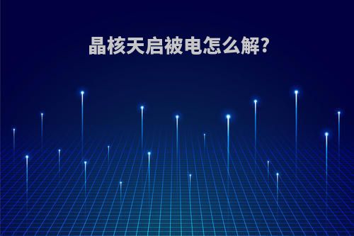 晶核天启被电怎么解?