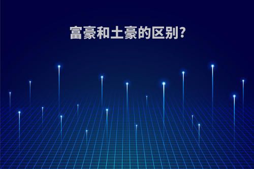 富豪和土豪的区别?