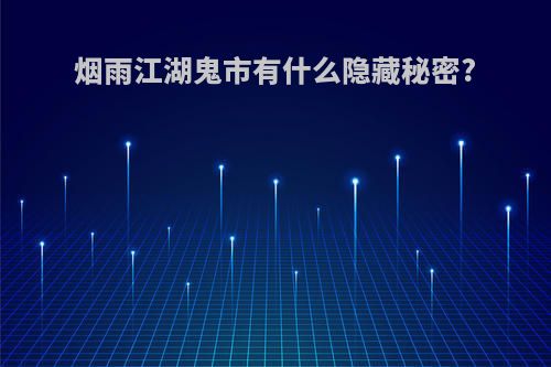 烟雨江湖鬼市有什么隐藏秘密?
