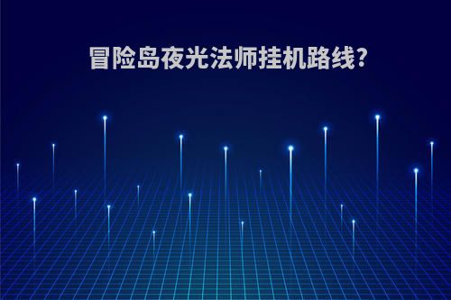 冒险岛夜光法师挂机路线?