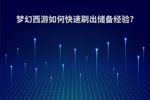 梦幻西游如何快速刷出储备经验?