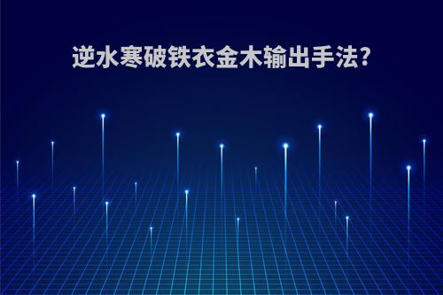 逆水寒破铁衣金木输出手法?