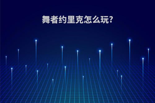 舞者约里克怎么玩?