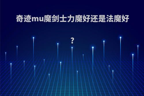 奇迹mu魔剑士力魔好还是法魔好?