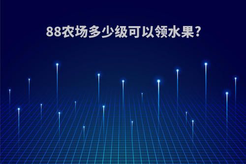88农场多少级可以领水果?