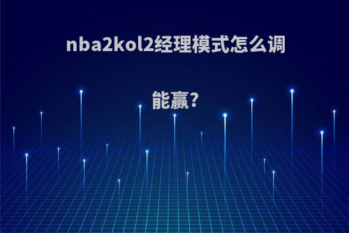 nba2kol2经理模式怎么调能赢?