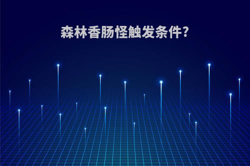 森林香肠怪触发条件?