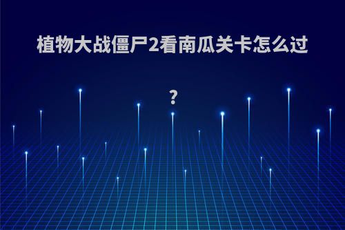 植物大战僵尸2看南瓜关卡怎么过?