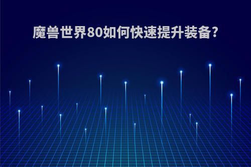 魔兽世界80如何快速提升装备?