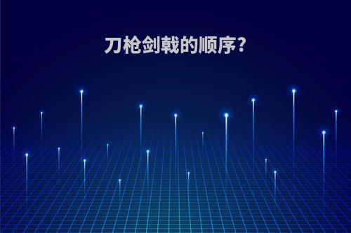 刀枪剑戟的顺序?